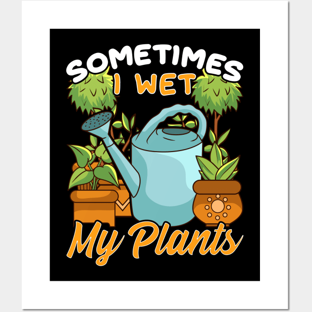 Funny Sometimes I Wet My Plants Gardening Pun Wall Art by theperfectpresents